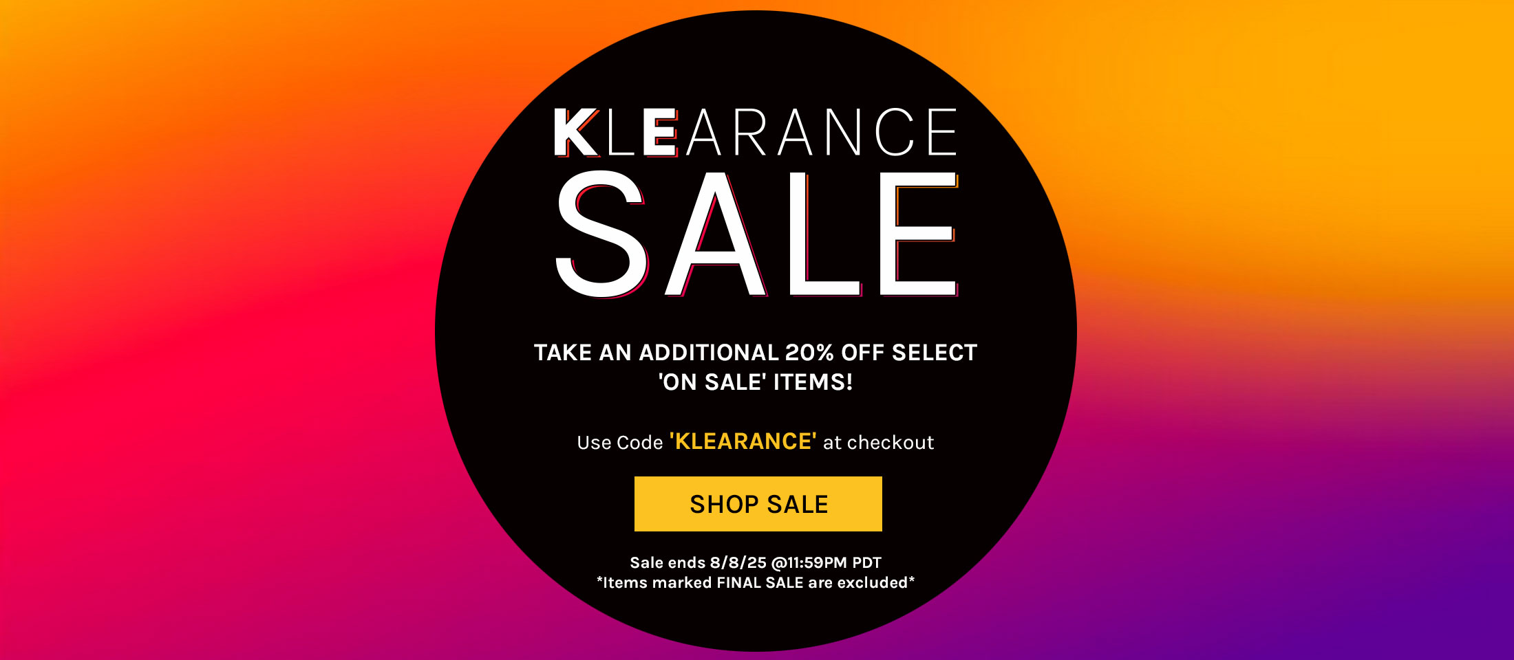 Klearance Sale. Take An Additional 20% Off Select 'On Sale' Items! Use Code 'KLEARANCE' At Checkout. Shop Sale. Sale ends 8/8/25 @11:59PM PDT. *Items marked final Sale are excluded*
