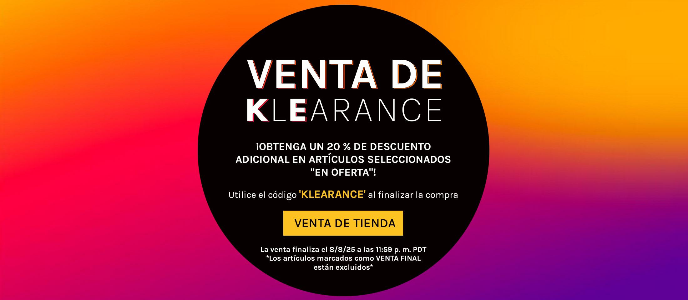 Venta de Klearance. ¡Obtenga un 20% de descuento adicional en artículos seleccionados "en oferta"! Utilice el código 'KLEARANCE' al finalizar la compra. Venta de tienda. La venta finaliza el 8/8/25 a las 11:59 pm PDT* Los artículos marcados como Venta Final Sale están excluidos*